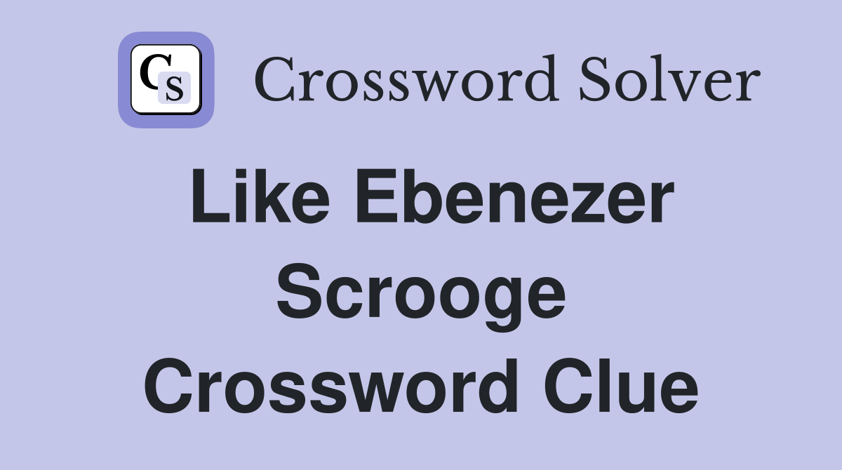 Like Ebenezer Scrooge Crossword Clue