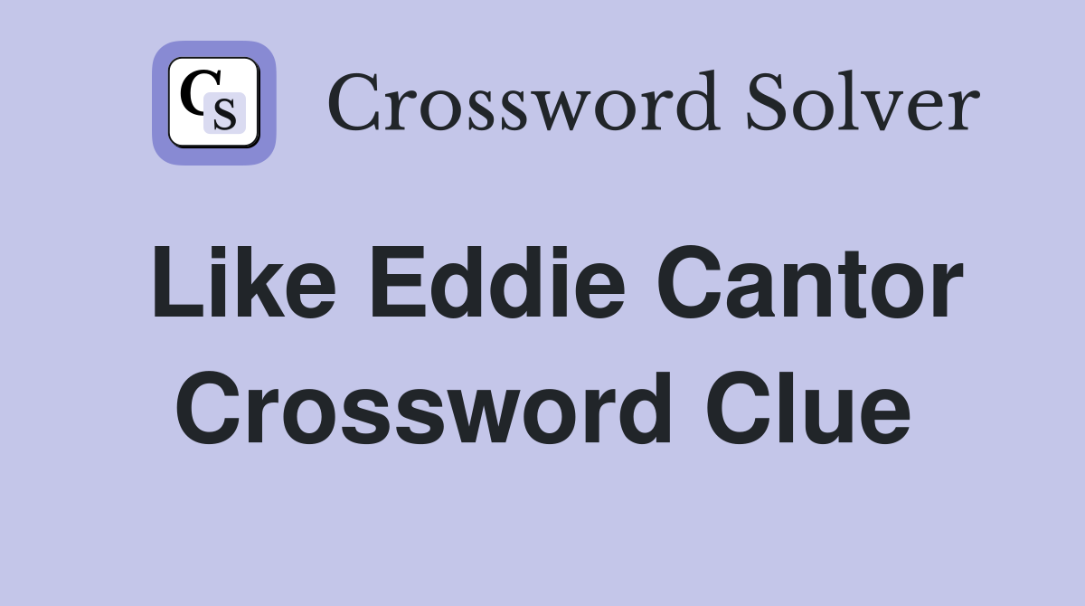 Like Eddie Cantor Crossword Clue