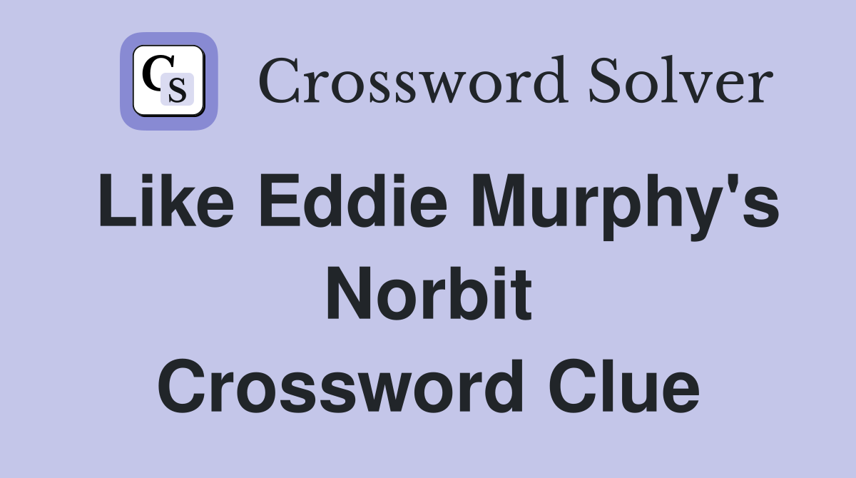 Like Eddie Murphy's Norbit Crossword Clue