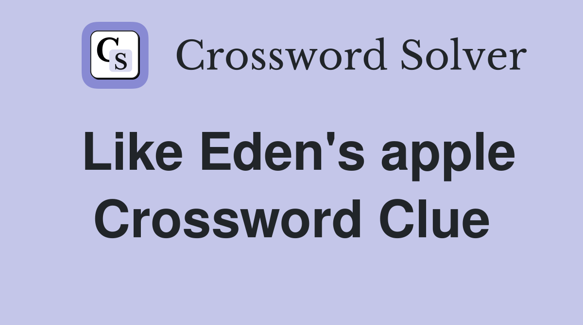 Like Eden's apple Crossword Clue