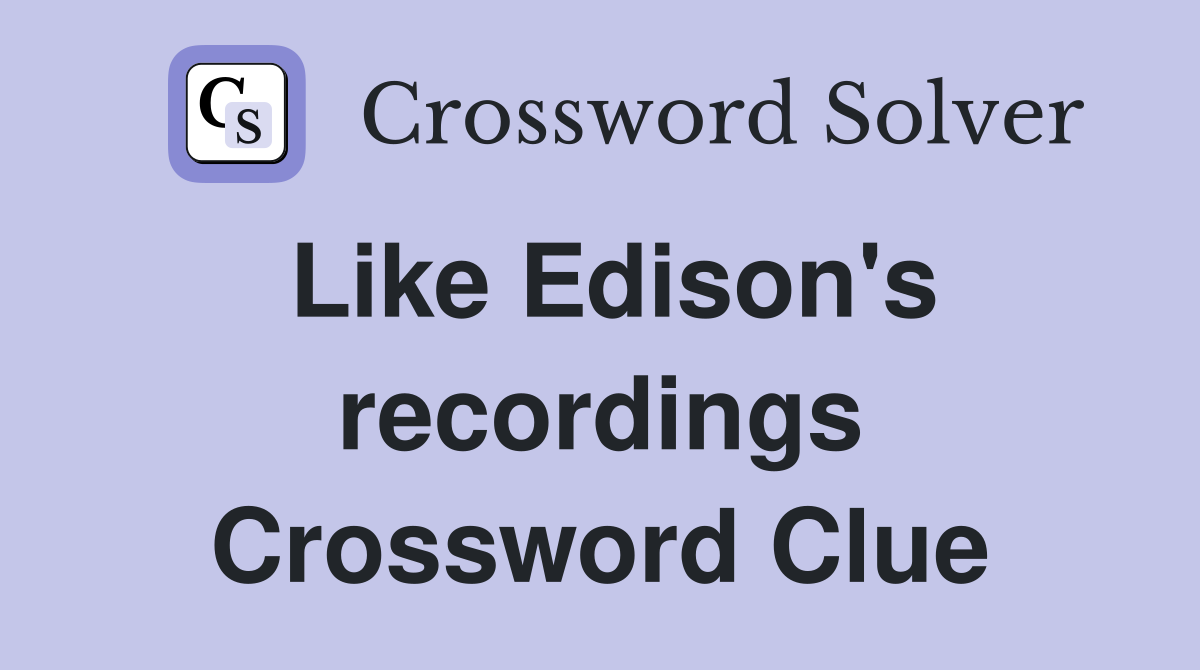 Like Edison's recordings Crossword Clue
