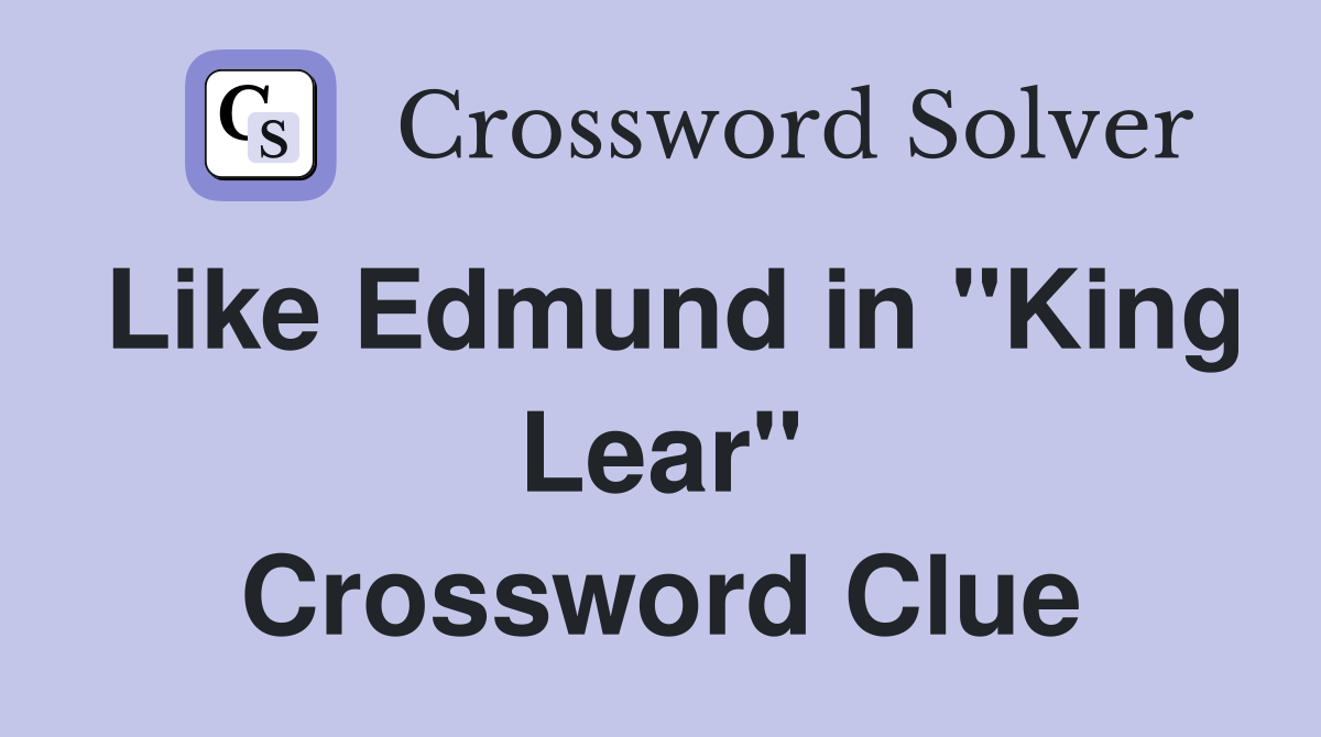 Like Edmund in "King Lear" Crossword Clue