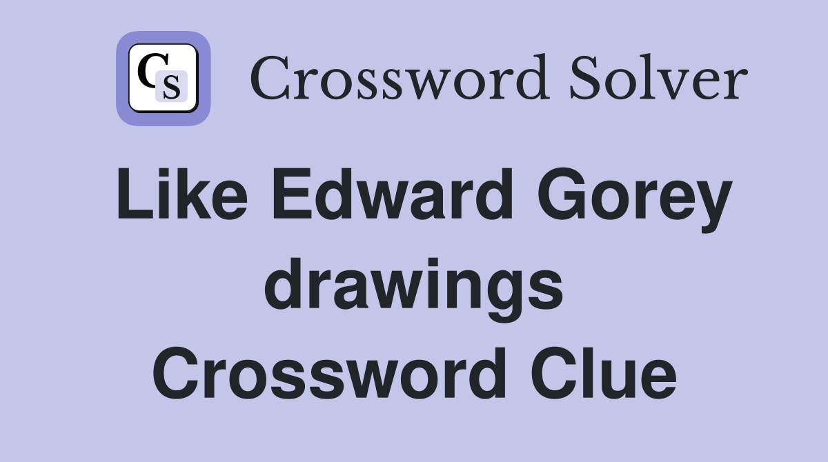Like Edward Gorey drawings Crossword Clue