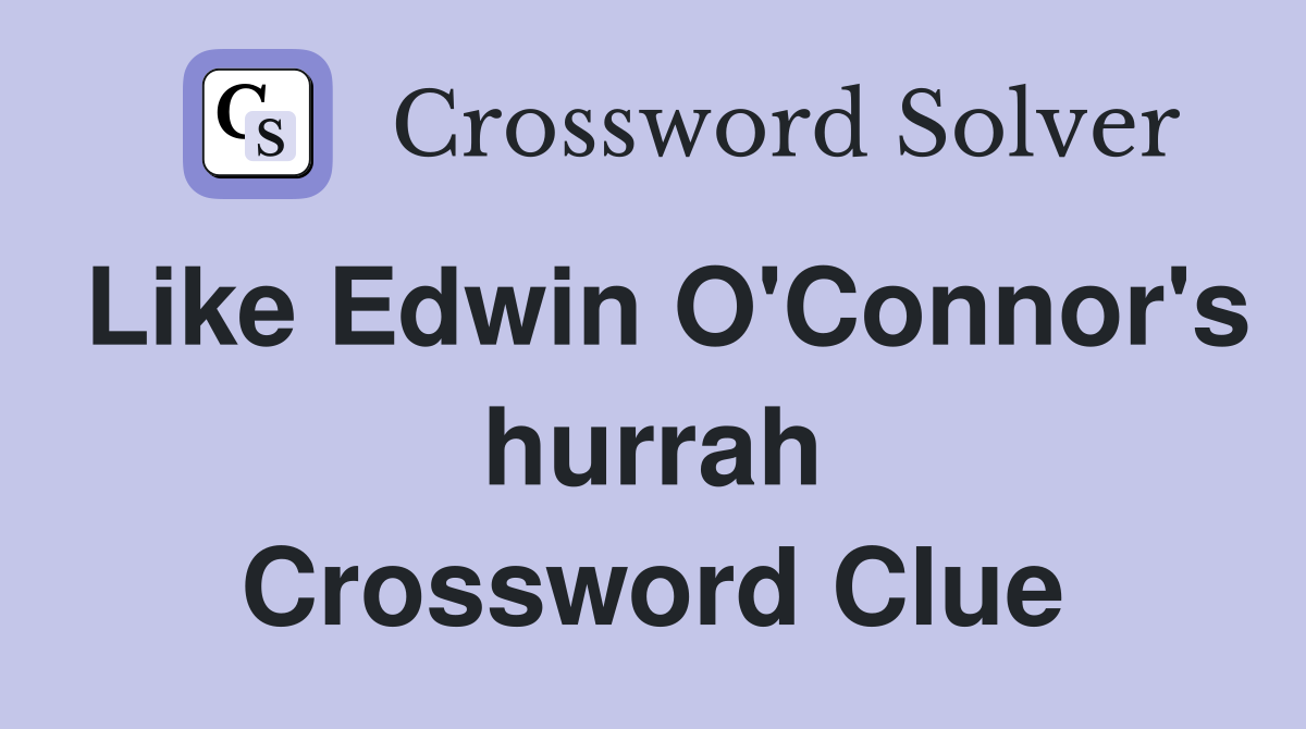 Like Edwin O'Connor's hurrah Crossword Clue