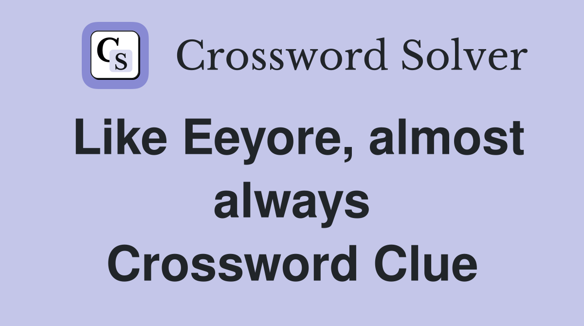 Like Eeyore, almost always Crossword Clue
