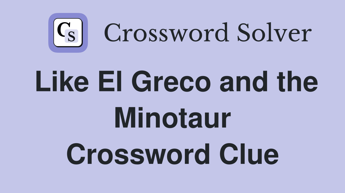Like El Greco and the Minotaur Crossword Clue