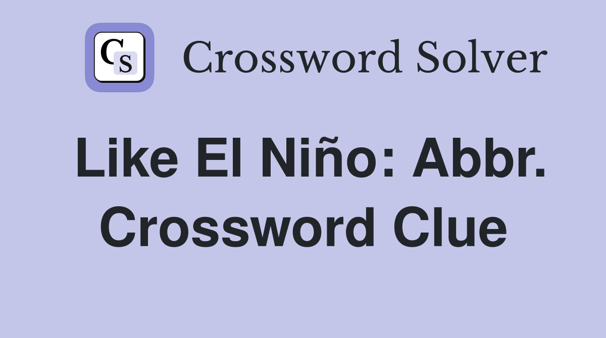 Like El Niño: Abbr. Crossword Clue