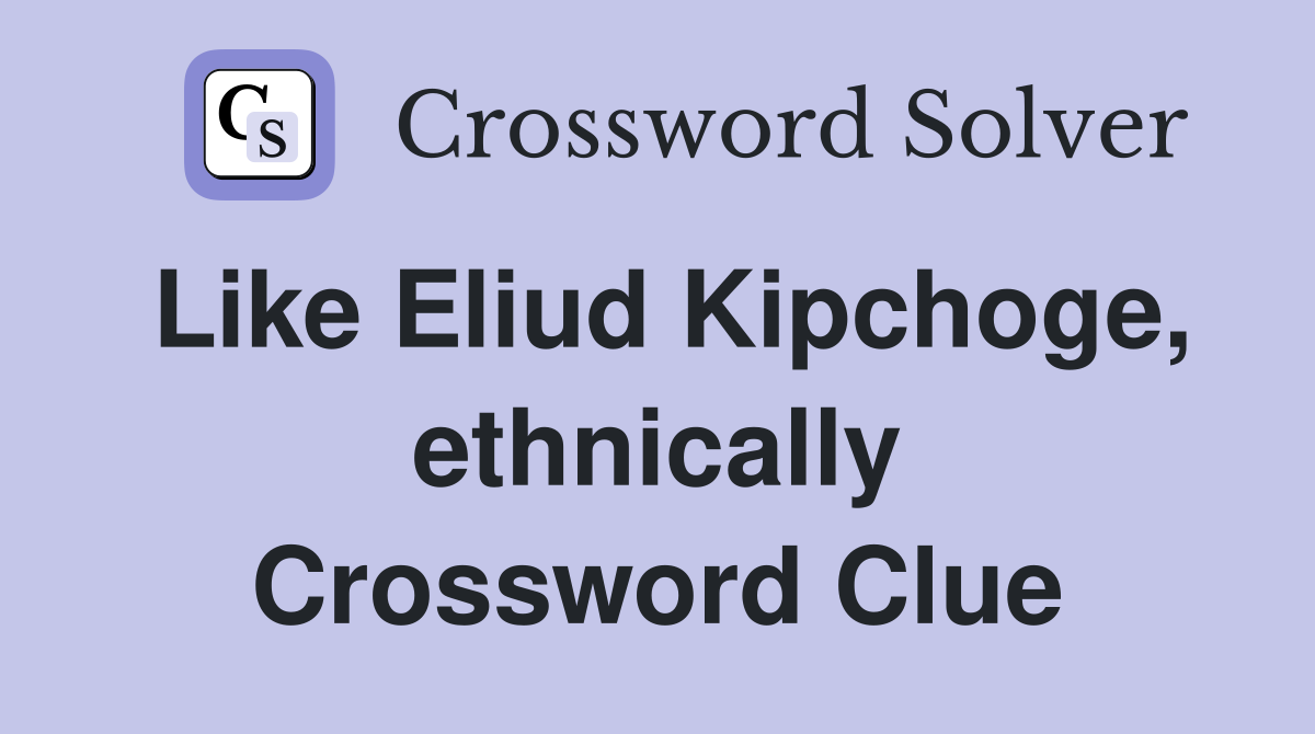 Like Eliud Kipchoge, ethnically Crossword Clue