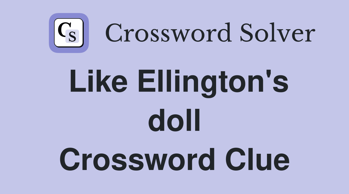 Like Ellington's doll Crossword Clue