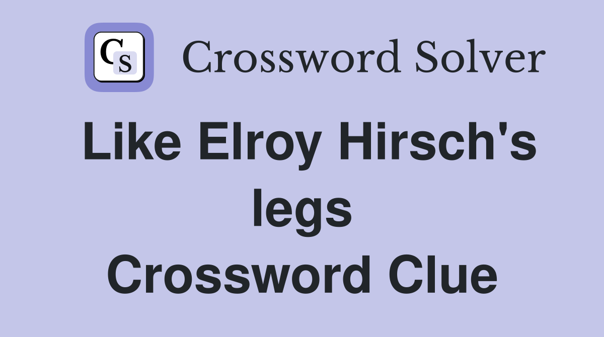Like Elroy Hirsch's legs Crossword Clue