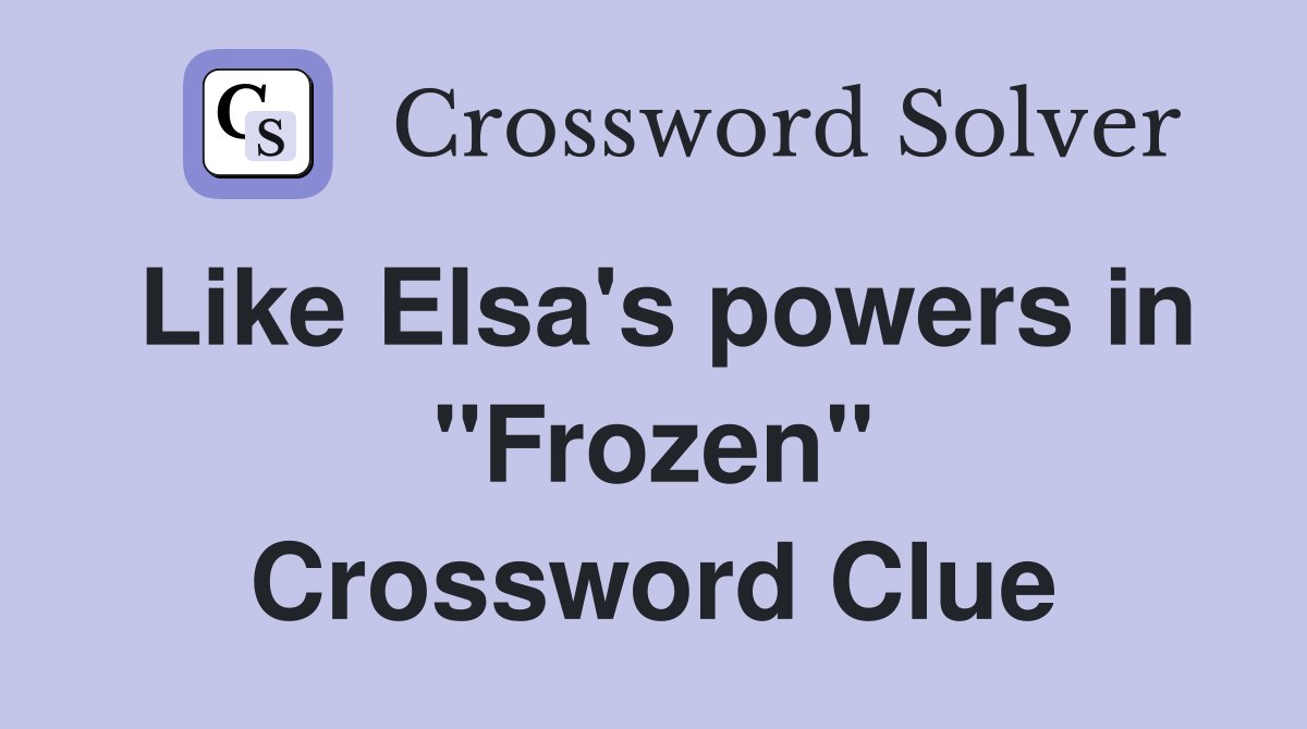 Like Elsa's powers in "Frozen" Crossword Clue