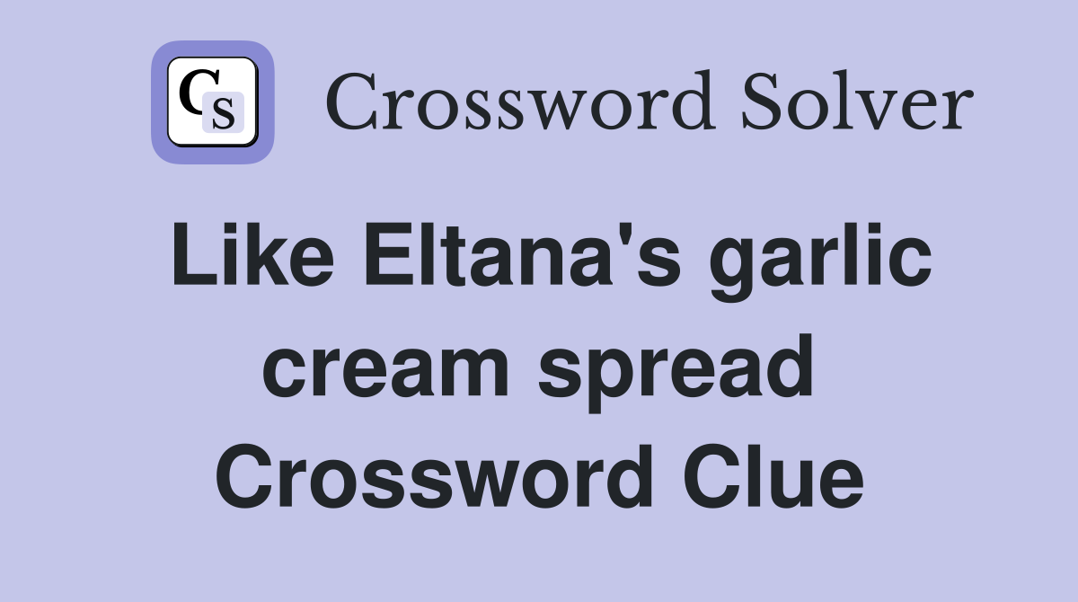 Like Eltana's garlic cream spread Crossword Clue