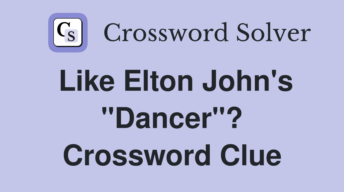 Like Elton John's "Dancer"? Crossword Clue