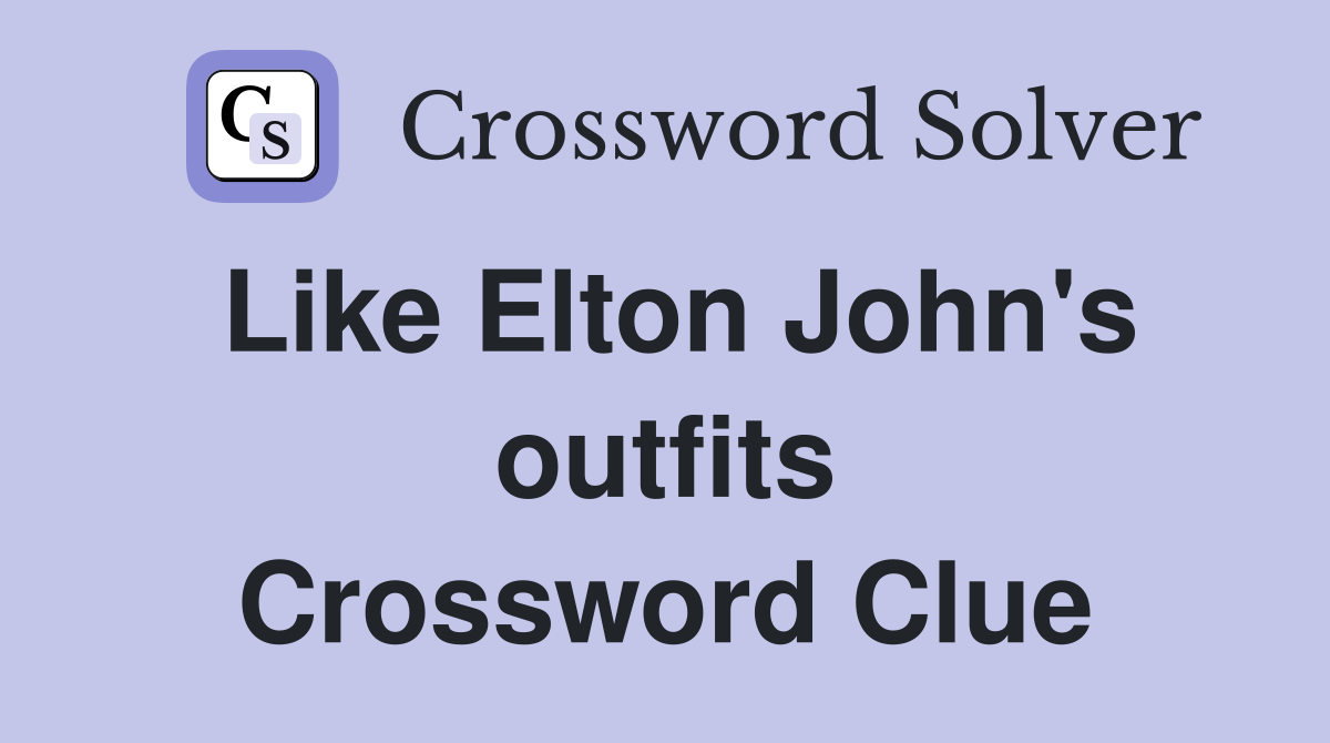 Like Elton John's outfits Crossword Clue