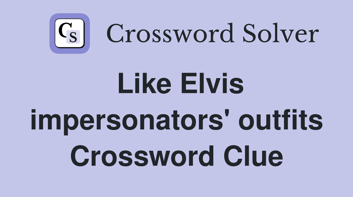 Like Elvis impersonators' outfits Crossword Clue