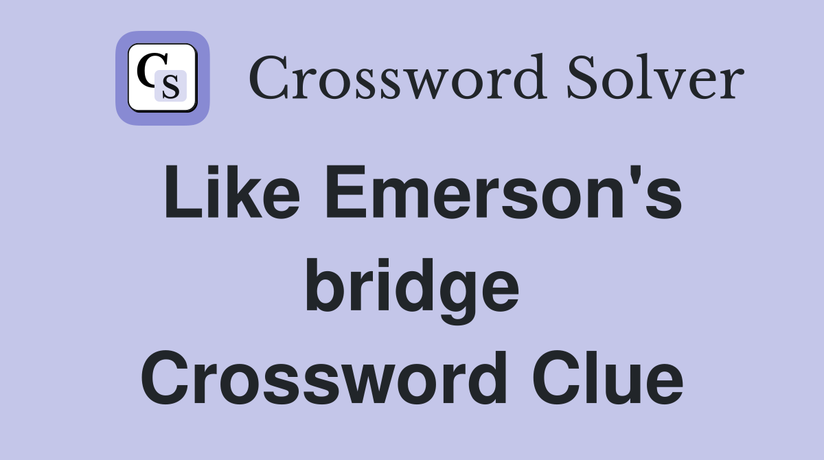 Like Emerson's bridge Crossword Clue