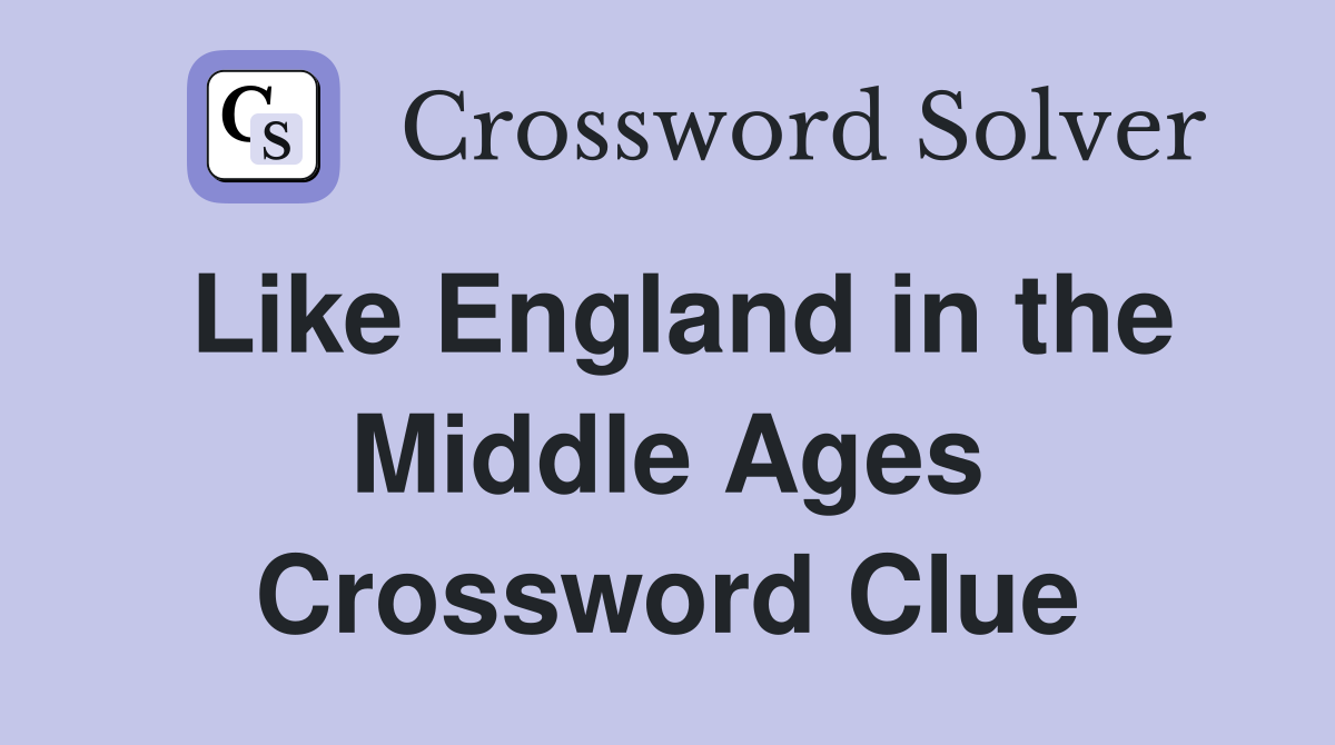 Like England in the Middle Ages Crossword Clue