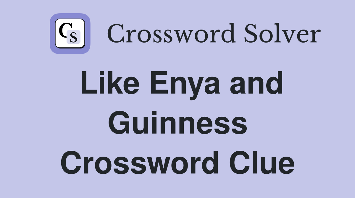Like Enya and Guinness Crossword Clue