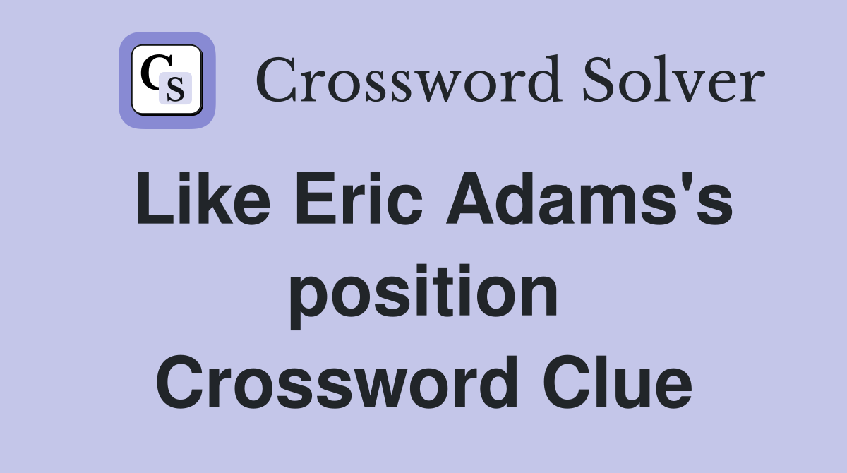Like Eric Adams's position Crossword Clue