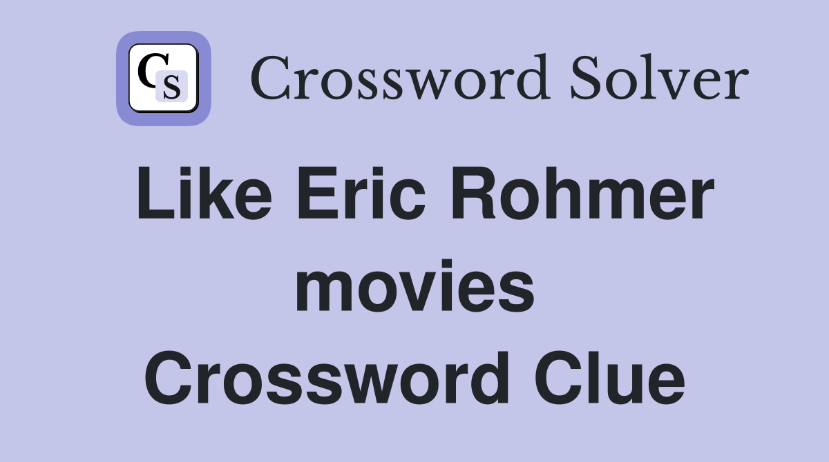 Like Eric Rohmer movies Crossword Clue