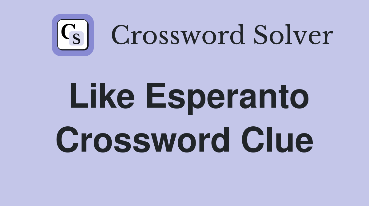 Like Esperanto Crossword Clue