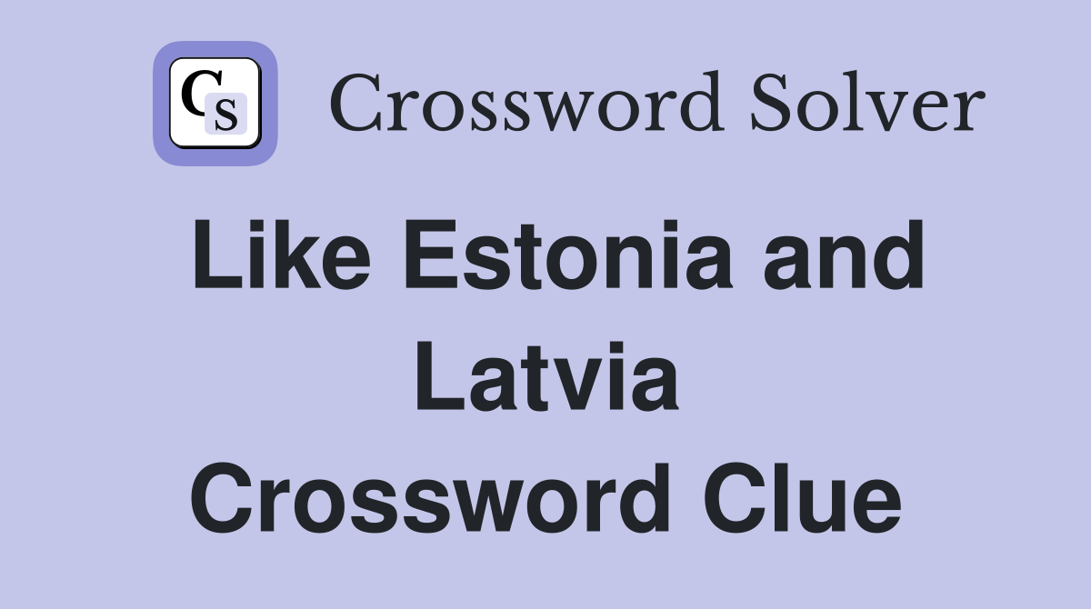 Like Estonia and Latvia Crossword Clue