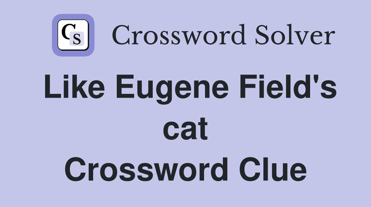 Like Eugene Field's cat Crossword Clue