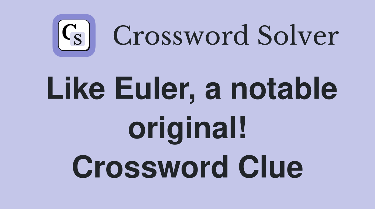 Like Euler, a notable original! Crossword Clue