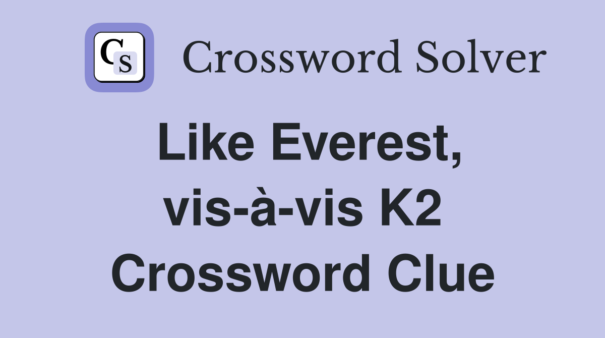 Like Everest, vis-à-vis K2 Crossword Clue