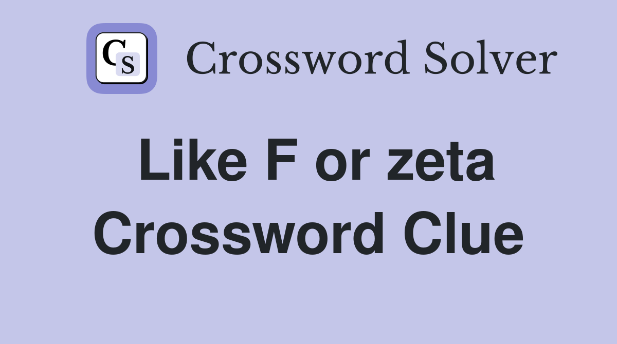 Like F or zeta Crossword Clue