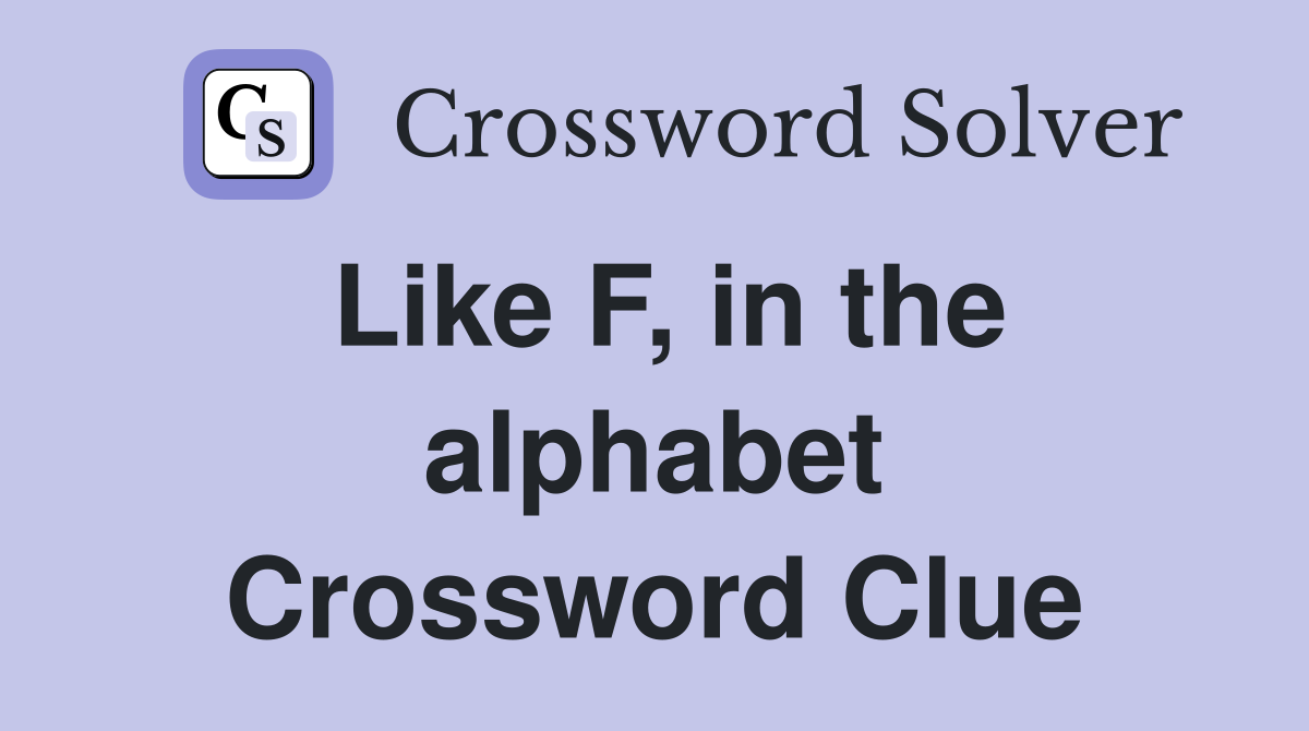 Like F, in the alphabet Crossword Clue