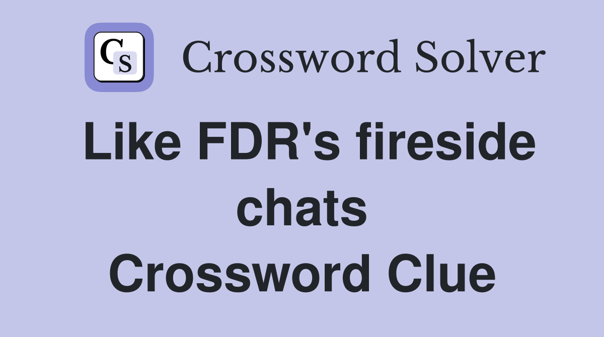 Like FDR's fireside chats Crossword Clue