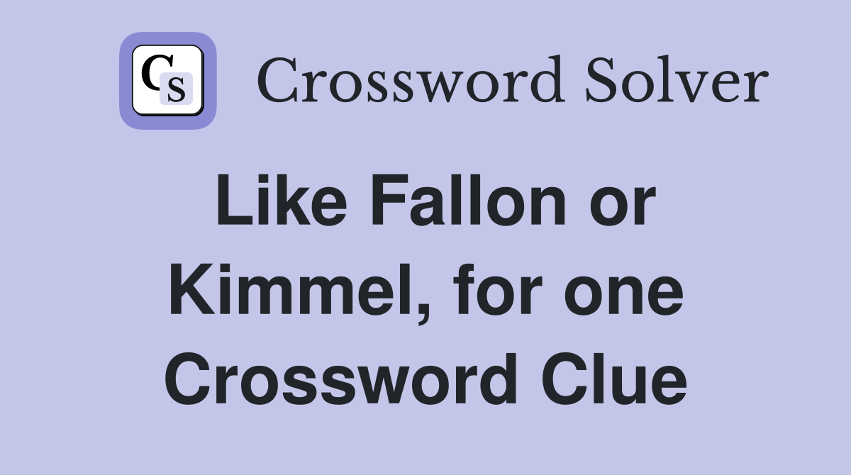 Like Fallon or Kimmel, for one Crossword Clue