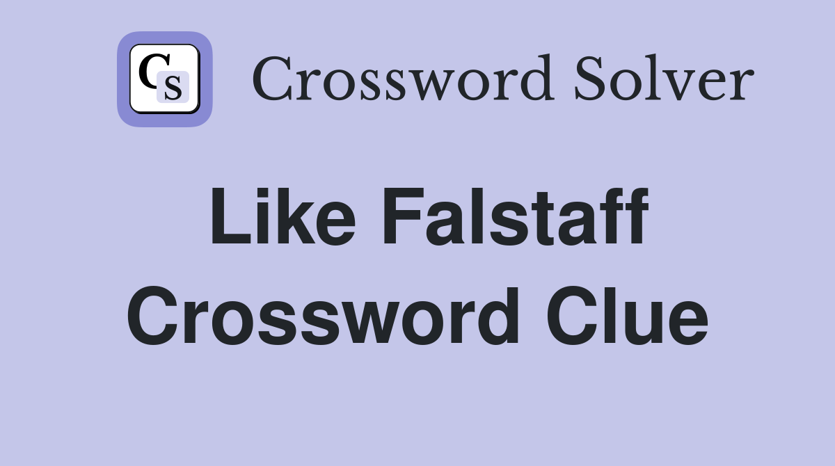 Like Falstaff Crossword Clue