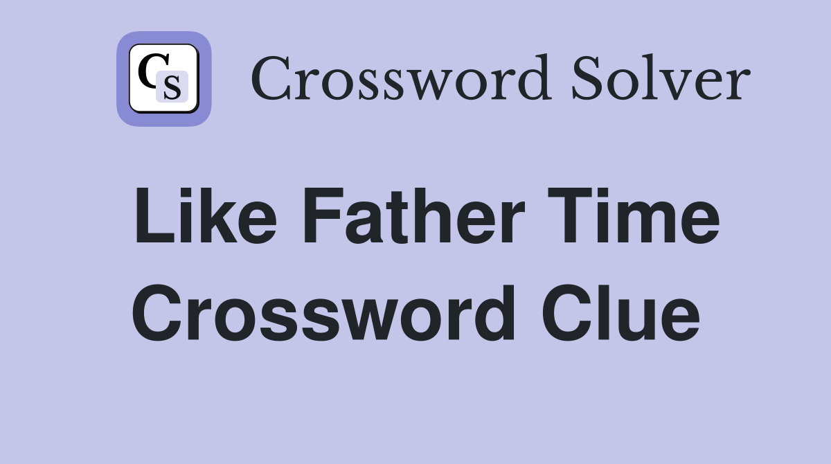 Like Father Time Crossword Clue