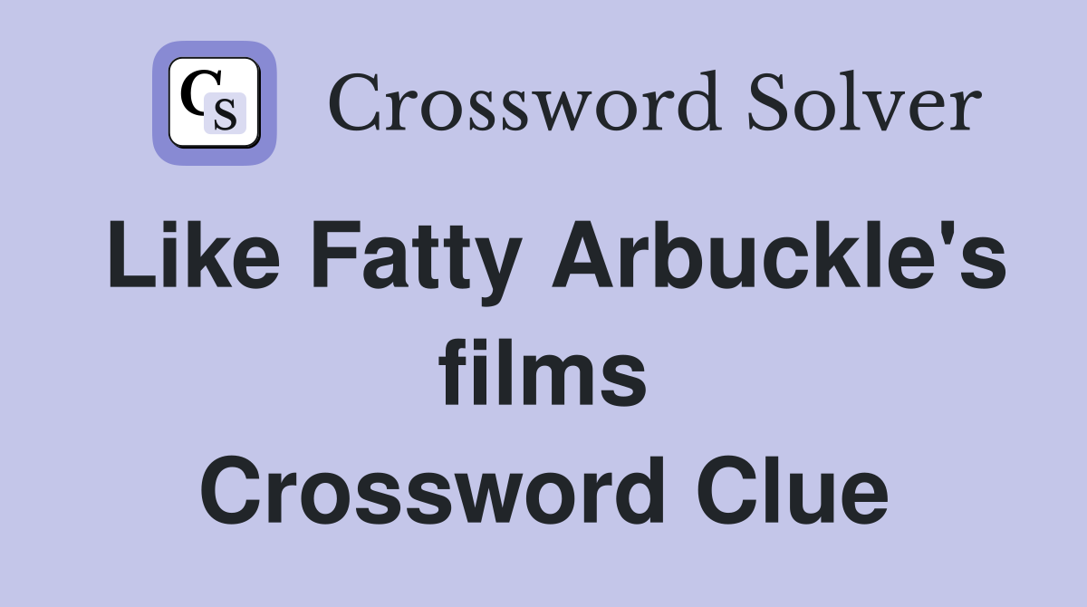 Like Fatty Arbuckle's films Crossword Clue