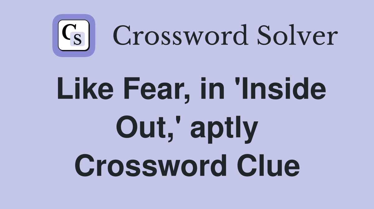Like Fear, in 'Inside Out,' aptly Crossword Clue