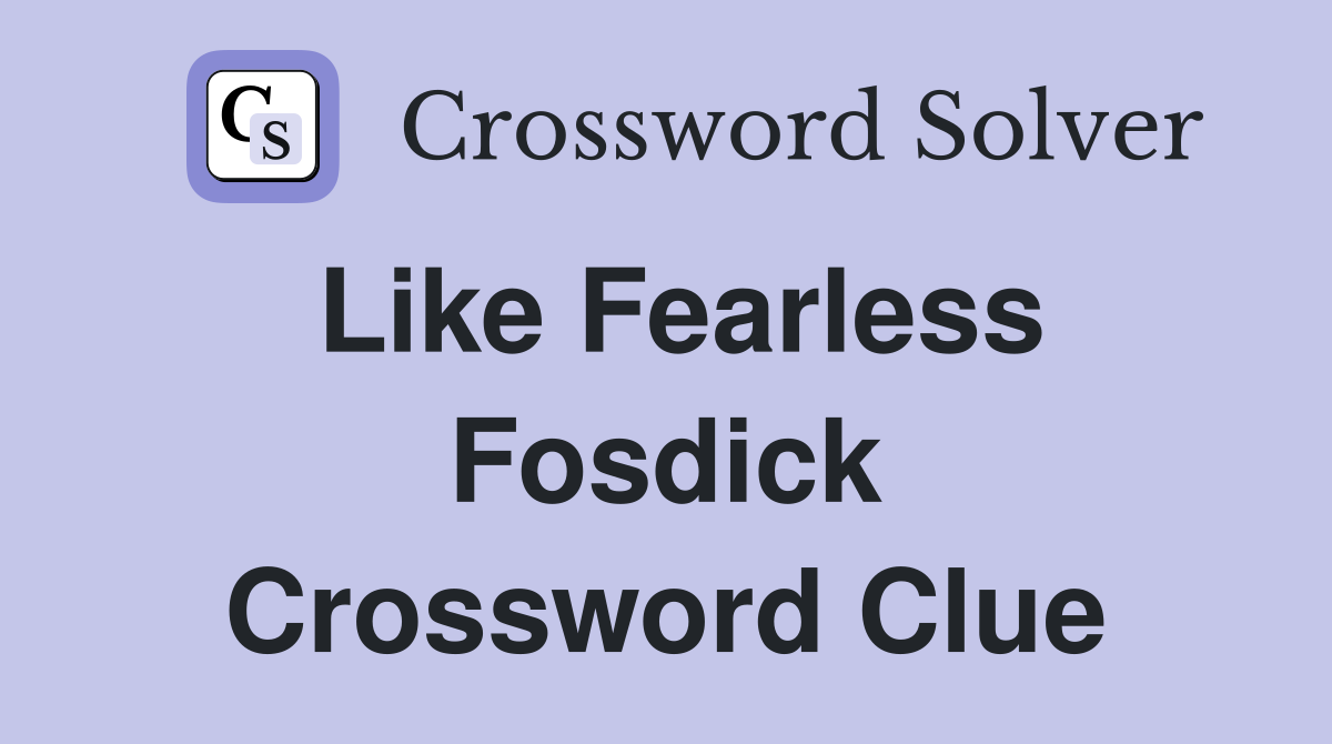 Like Fearless Fosdick Crossword Clue