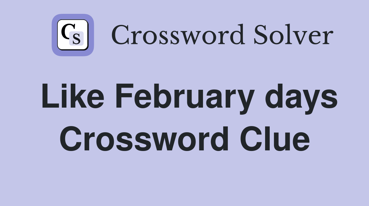 Like February days Crossword Clue