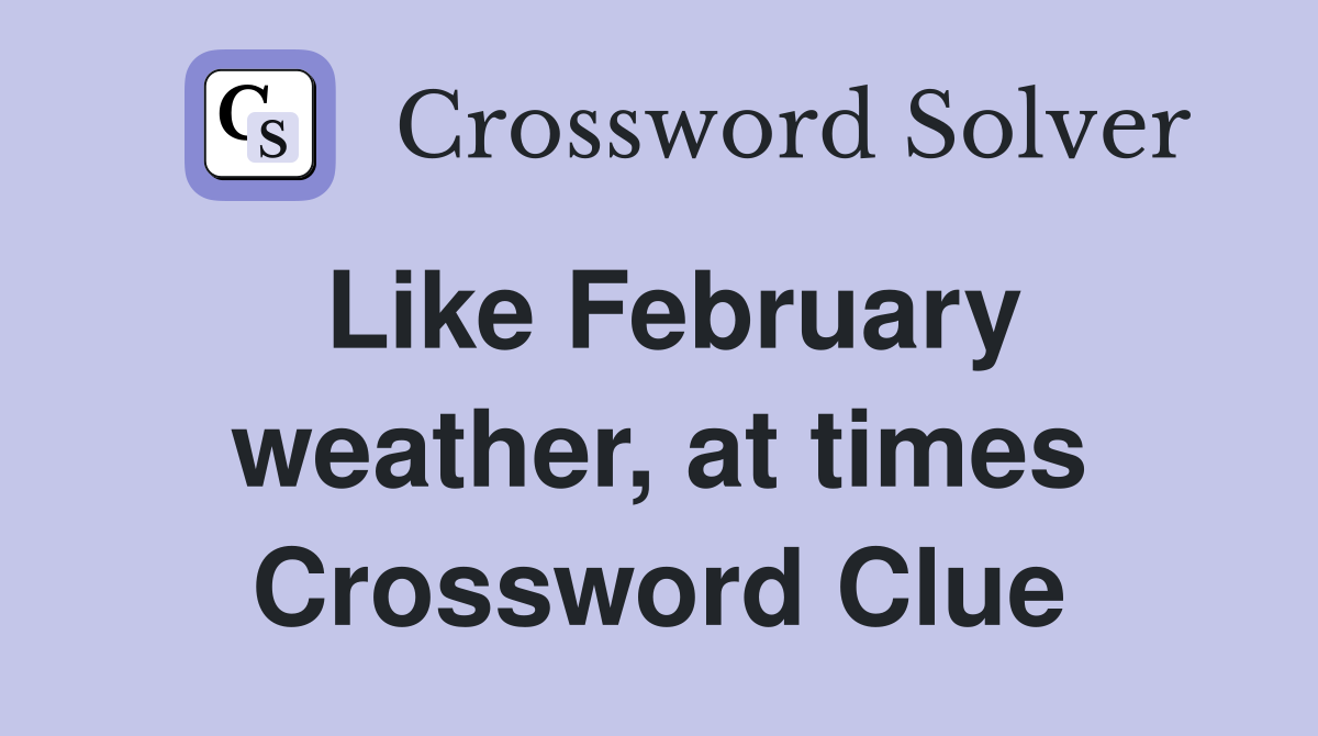 Like February weather, at times Crossword Clue