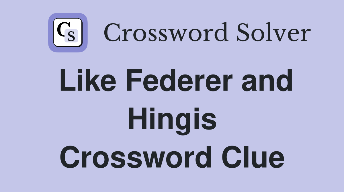 Like Federer and Hingis Crossword Clue