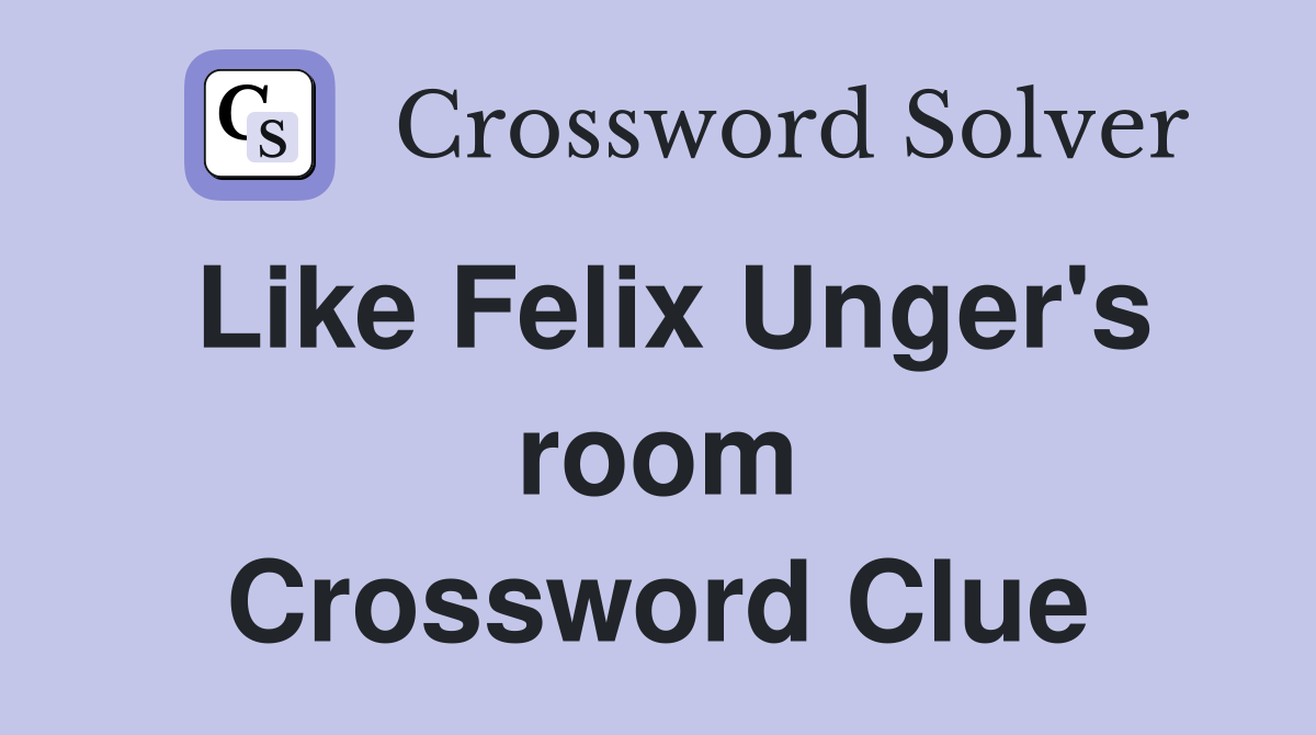 Like Felix Unger's room Crossword Clue