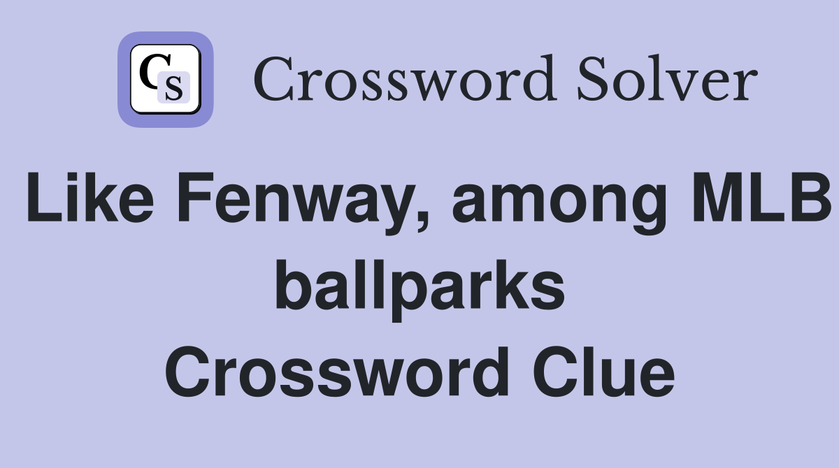 Like Fenway, among MLB ballparks Crossword Clue