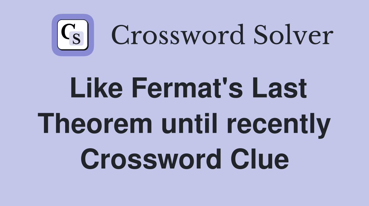 Like Fermat's Last Theorem until recently Crossword Clue
