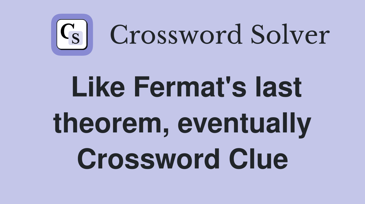 Like Fermat's last theorem, eventually Crossword Clue