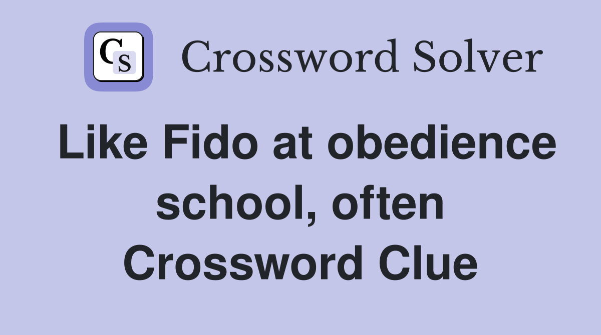 Like Fido at obedience school, often Crossword Clue
