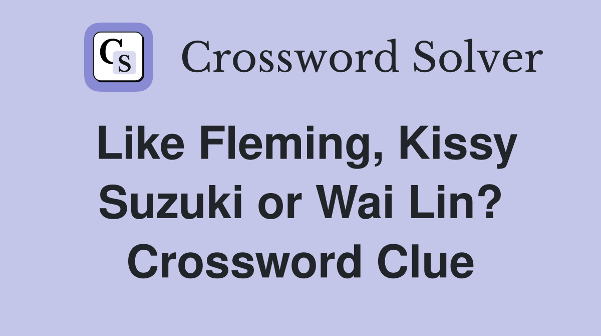 Like Fleming, Kissy Suzuki or Wai Lin? Crossword Clue