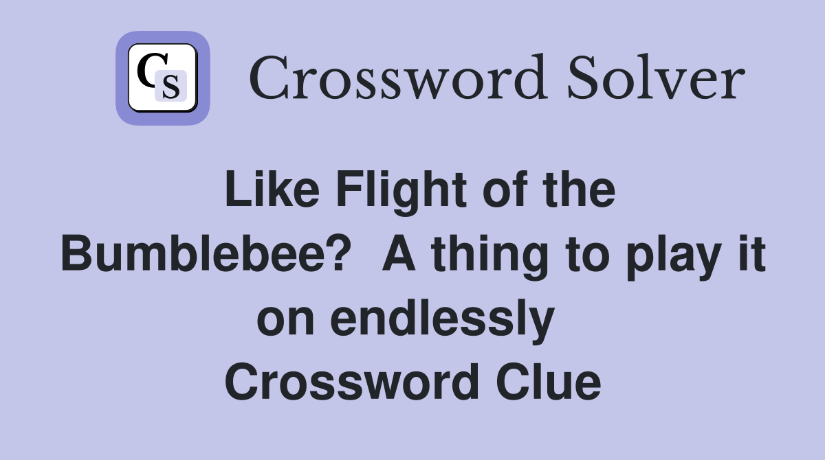 Like Flight of the Bumblebee?  A thing to play it on endlessly  Crossword Clue