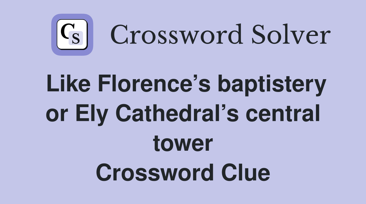 Like Florence’s baptistery or Ely Cathedral’s central tower Crossword Clue