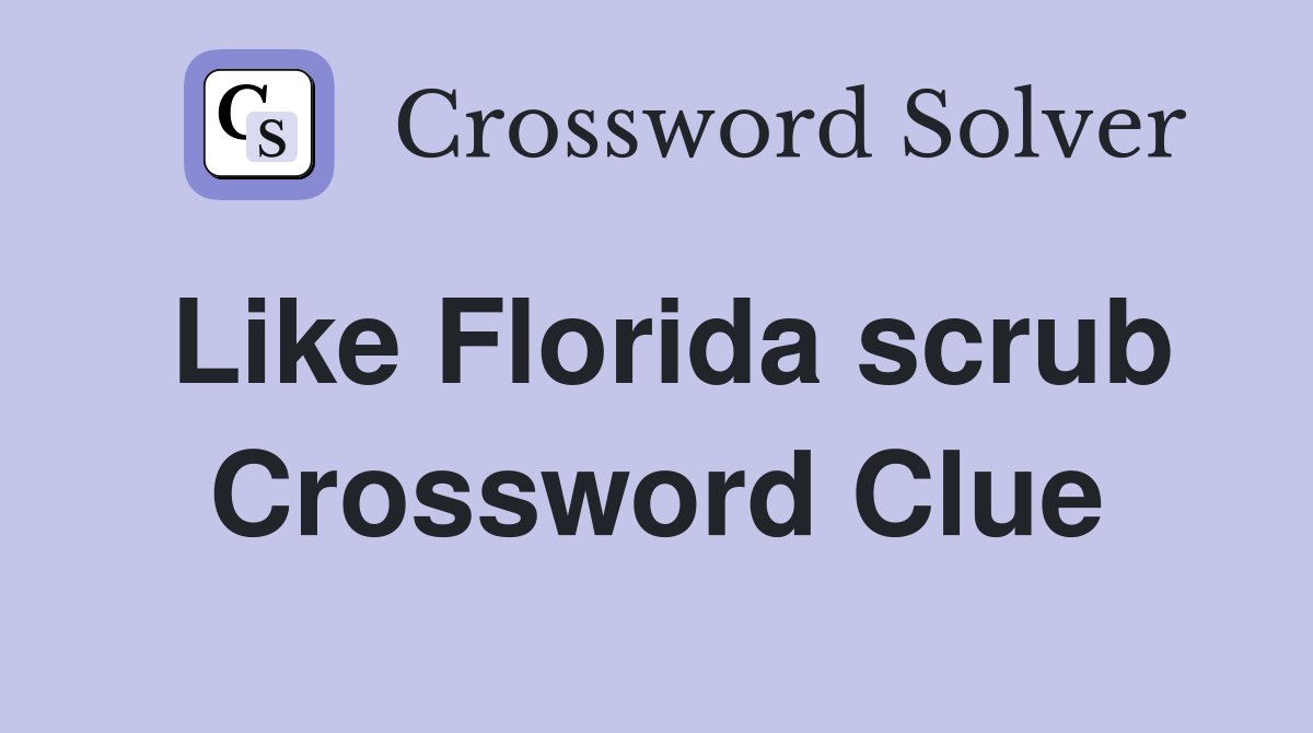 Like Florida scrub Crossword Clue
